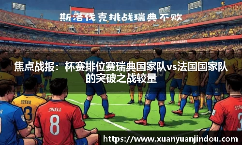 焦点战报：杯赛排位赛瑞典国家队vs法国国家队的突破之战较量